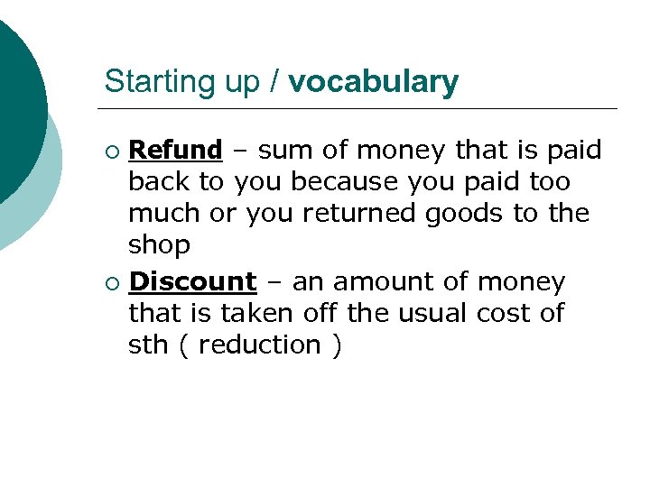 Starting up / vocabulary Refund – sum of money that is paid back to