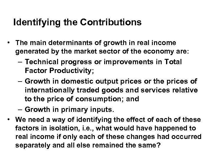 Identifying the Contributions • The main determinants of growth in real income generated by
