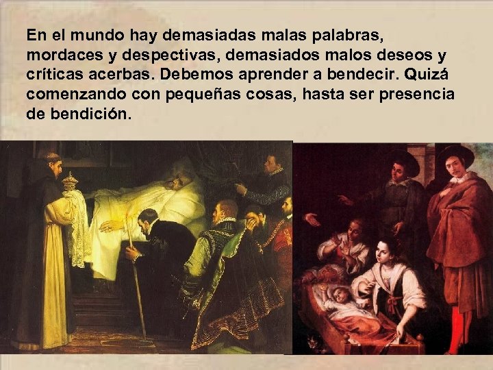 En el mundo hay demasiadas malas palabras, mordaces y despectivas, demasiados malos deseos y