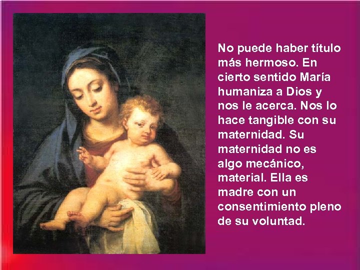 No puede haber título más hermoso. En cierto sentido María humaniza a Dios y