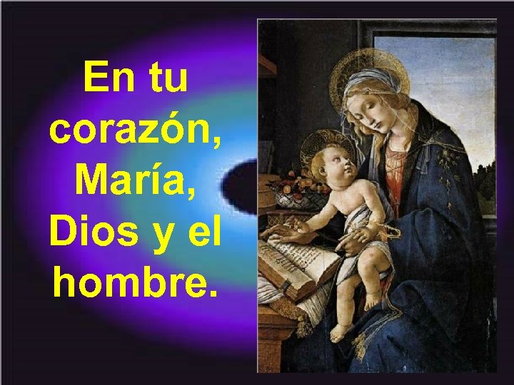 En tu corazón, María, Dios y el hombre. 