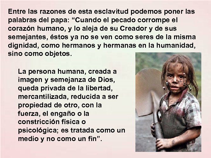 Entre las razones de esta esclavitud podemos poner las palabras del papa: “Cuando el