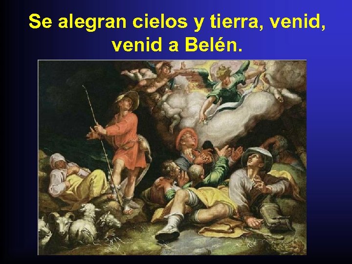 Se alegran cielos y tierra, venid, venid a Belén. 