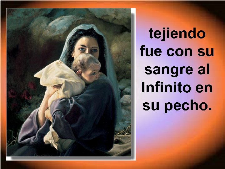 tejiendo fue con su sangre al Infinito en su pecho. 