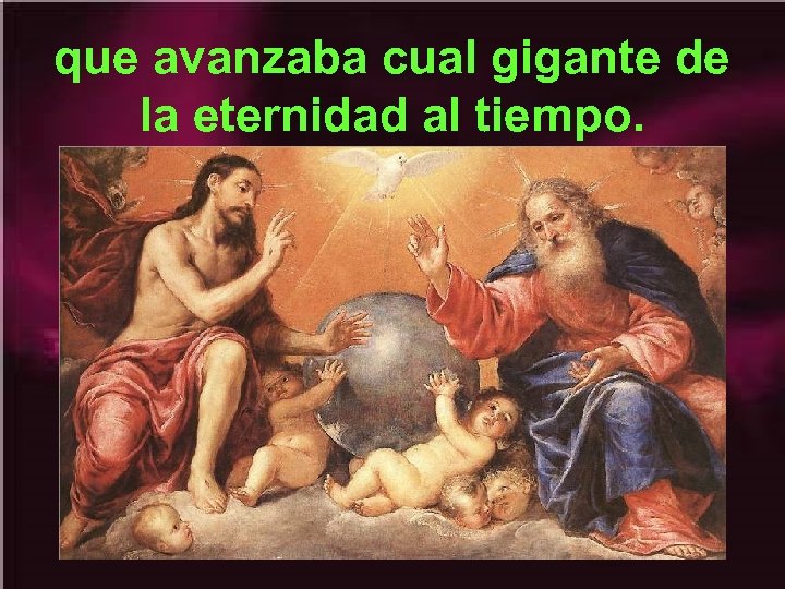 que avanzaba cual gigante de la eternidad al tiempo. 