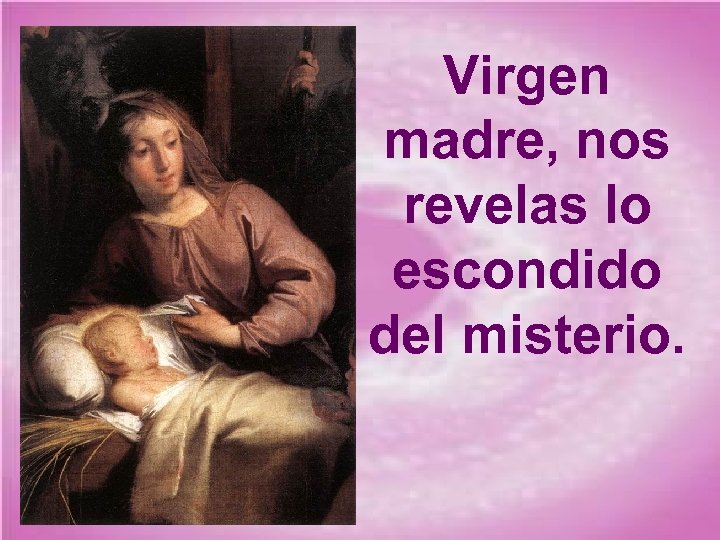 Virgen madre, nos revelas lo escondido del misterio. 