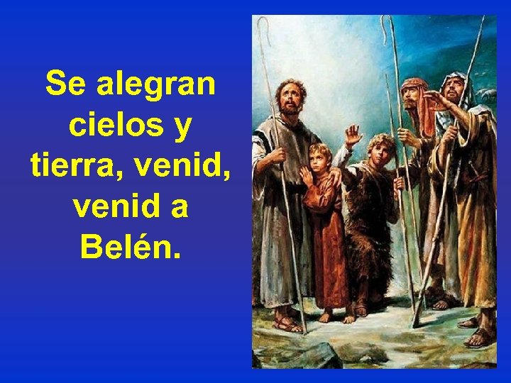 Se alegran cielos y tierra, venid, venid a Belén. 