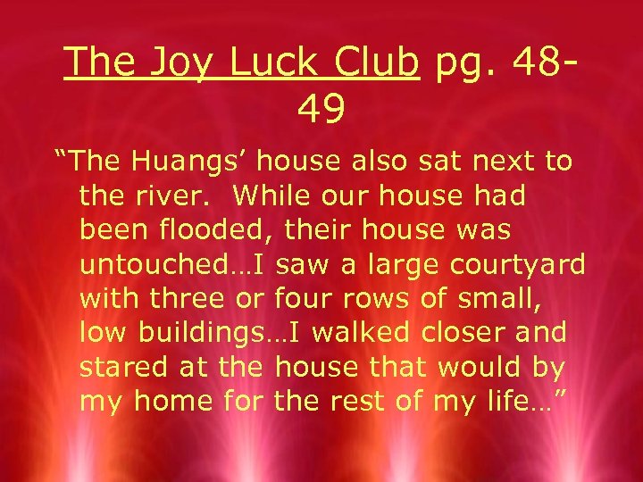 The Joy Luck Club pg. 4849 “The Huangs’ house also sat next to the