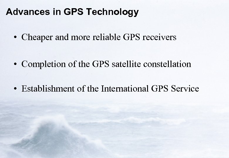 Advances in GPS Technology • Cheaper and more reliable GPS receivers • Completion of