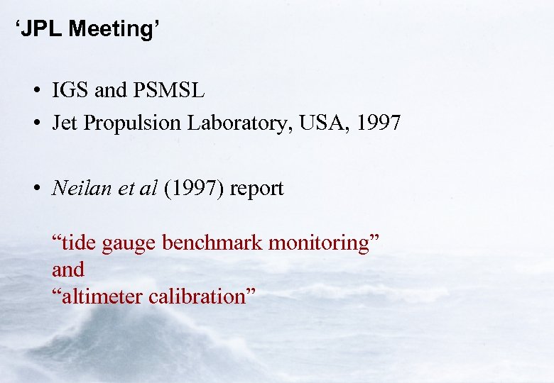 ‘JPL Meeting’ • IGS and PSMSL • Jet Propulsion Laboratory, USA, 1997 • Neilan