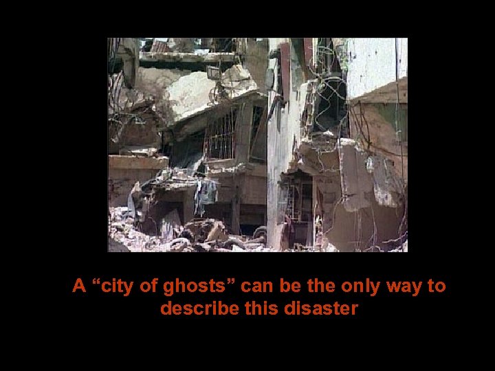 A “city of ghosts” can be the only way to describe this disaster 