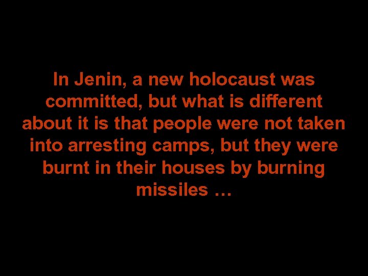 In Jenin, a new holocaust was committed, but what is different about it is