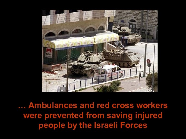 … Ambulances and red cross workers were prevented from saving injured people by the