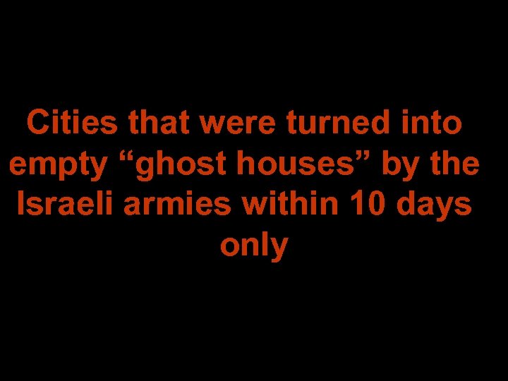 Cities that were turned into empty “ghost houses” by the Israeli armies within 10