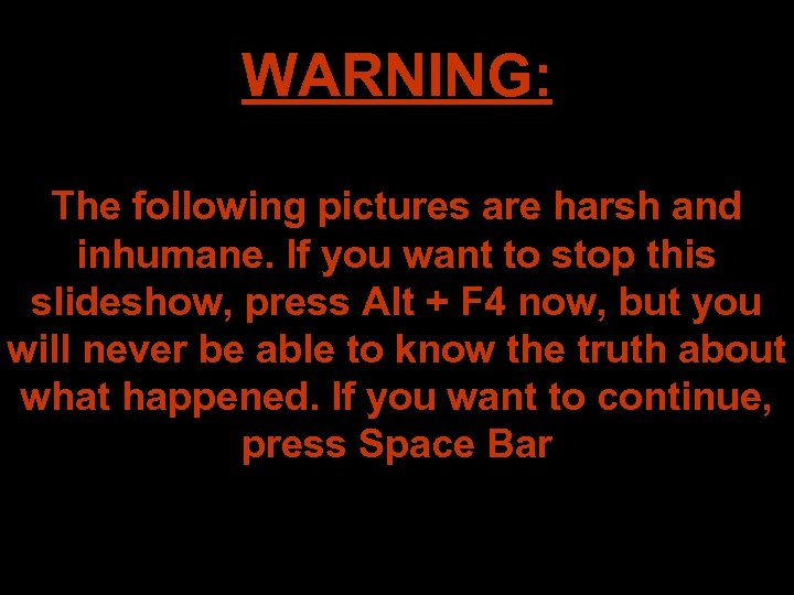 WARNING: The following pictures are harsh and inhumane. If you want to stop this