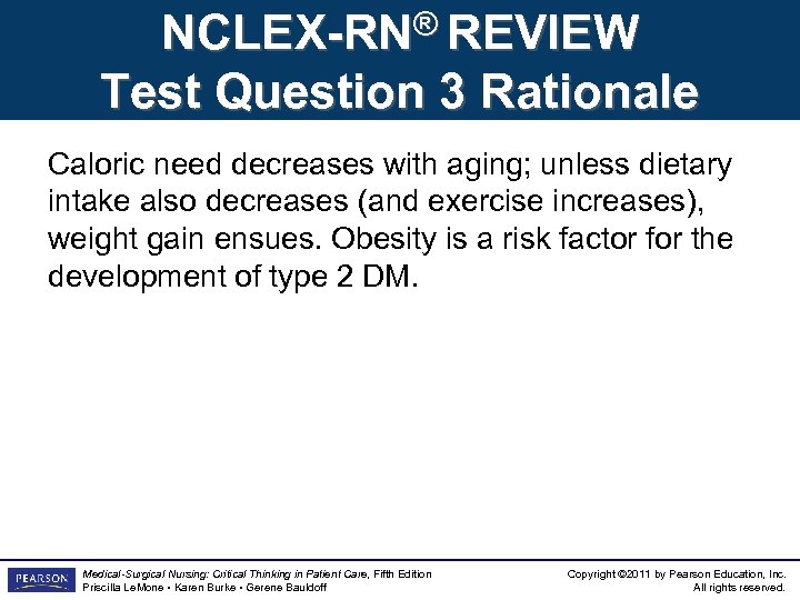 NCLEX-RN® REVIEW Test Question 3 Rationale Caloric need decreases with aging; unless dietary intake