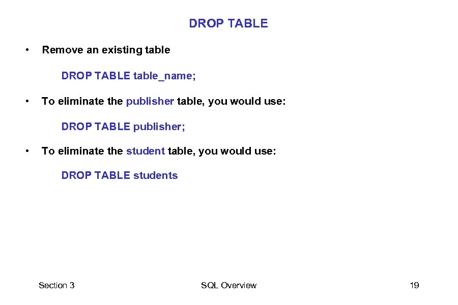 DROP TABLE • Remove an existing table DROP TABLE table_name; • To eliminate the