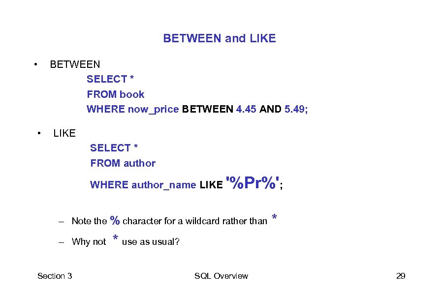 BETWEEN and LIKE • • BETWEEN SELECT * FROM book WHERE now_price BETWEEN 4.
