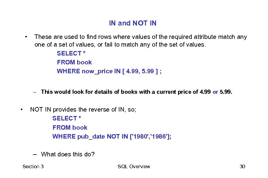 IN and NOT IN • These are used to find rows where values of
