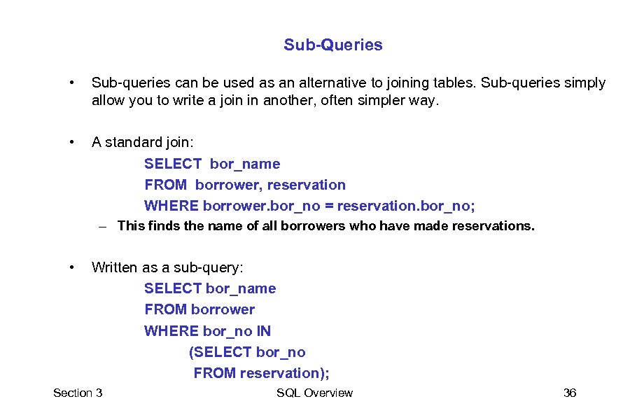 Sub-Queries • Sub-queries can be used as an alternative to joining tables. Sub-queries simply