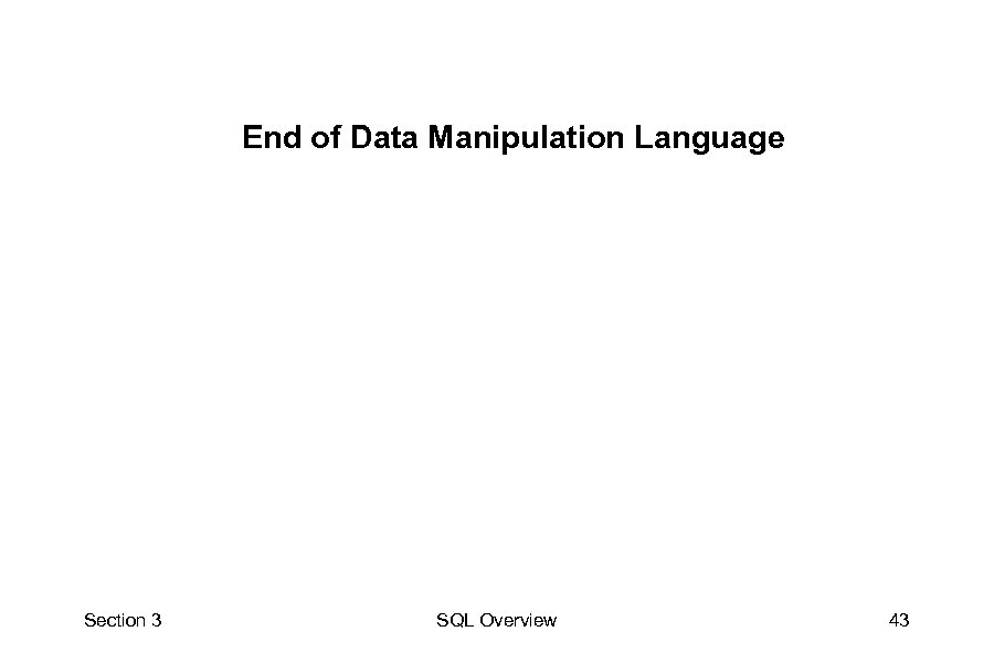 End of Data Manipulation Language Section 3 SQL Overview 43 
