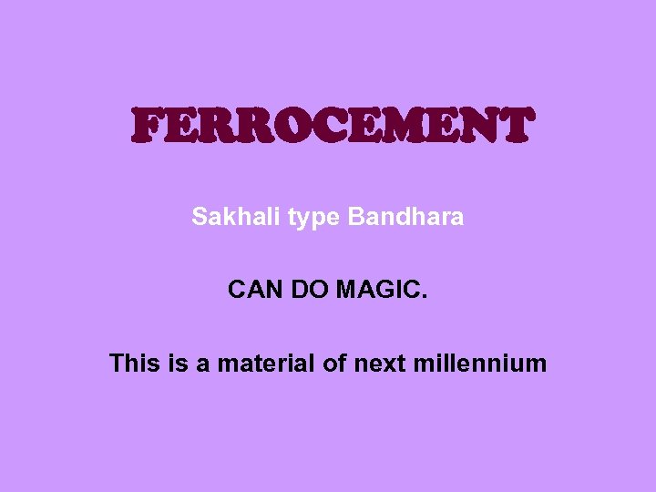 FERROCEMENT Sakhali type Bandhara CAN DO MAGIC. This is a material of next millennium