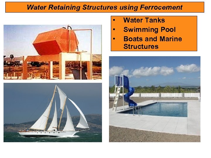 Water Retaining Structures using Ferrocement • • • Water Tanks Swimming Pool Boats and