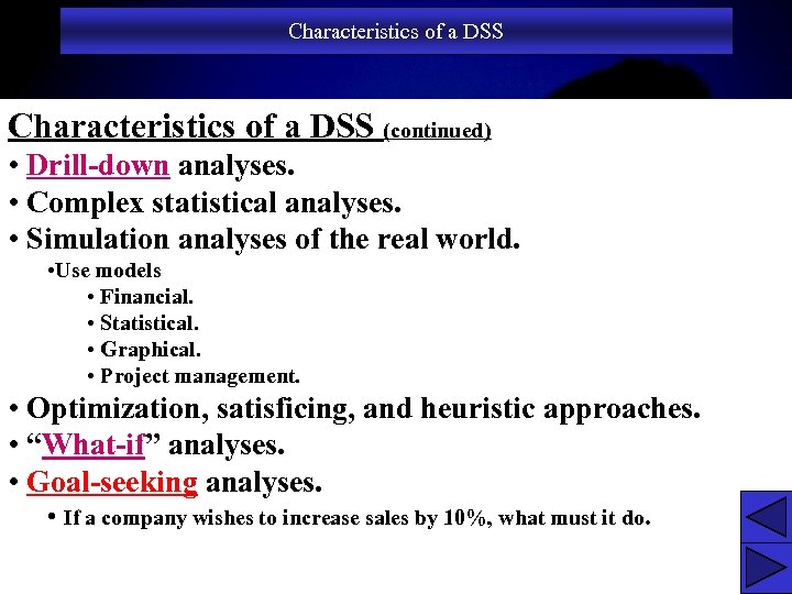 Characteristics of a DSS (continued) • Drill-down analyses. • Complex statistical analyses. • Simulation