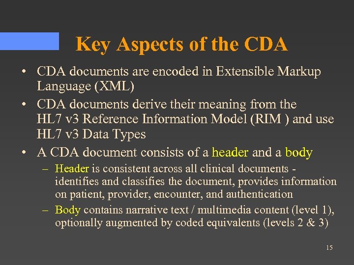 Key Aspects of the CDA • CDA documents are encoded in Extensible Markup Language