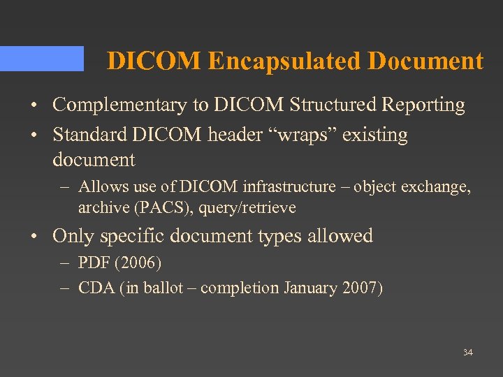 DICOM Encapsulated Document • Complementary to DICOM Structured Reporting • Standard DICOM header “wraps”