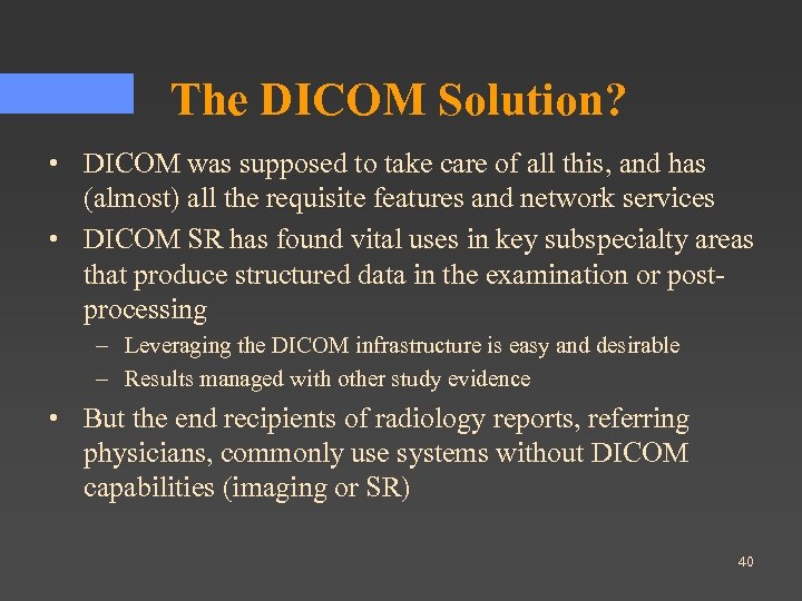 The DICOM Solution? • DICOM was supposed to take care of all this, and