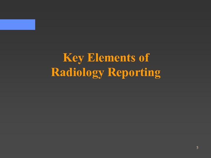 Key Elements of Radiology Reporting 5 