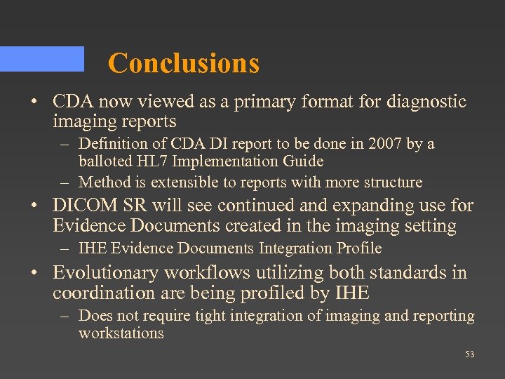 Conclusions • CDA now viewed as a primary format for diagnostic imaging reports –