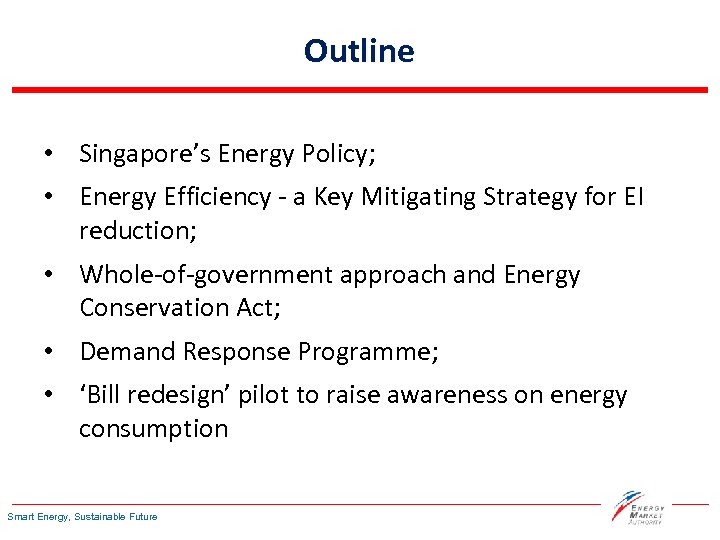 Outline • Singapore’s Energy Policy; • Energy Efficiency - a Key Mitigating Strategy for