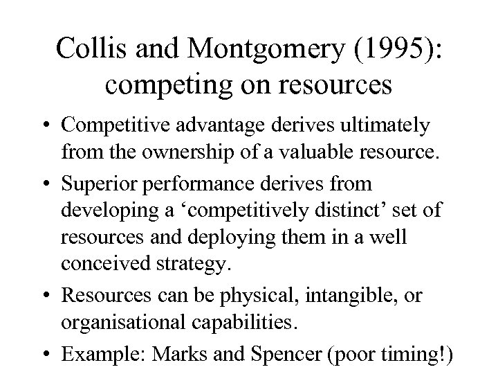 Collis and Montgomery (1995): competing on resources • Competitive advantage derives ultimately from the