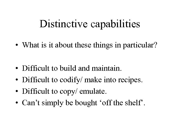 Distinctive capabilities • What is it about these things in particular? • • Difficult