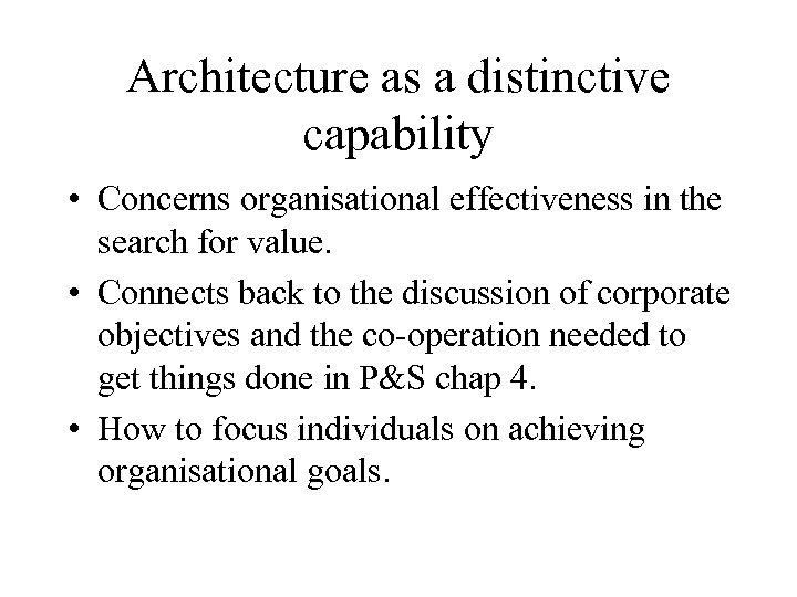 Architecture as a distinctive capability • Concerns organisational effectiveness in the search for value.