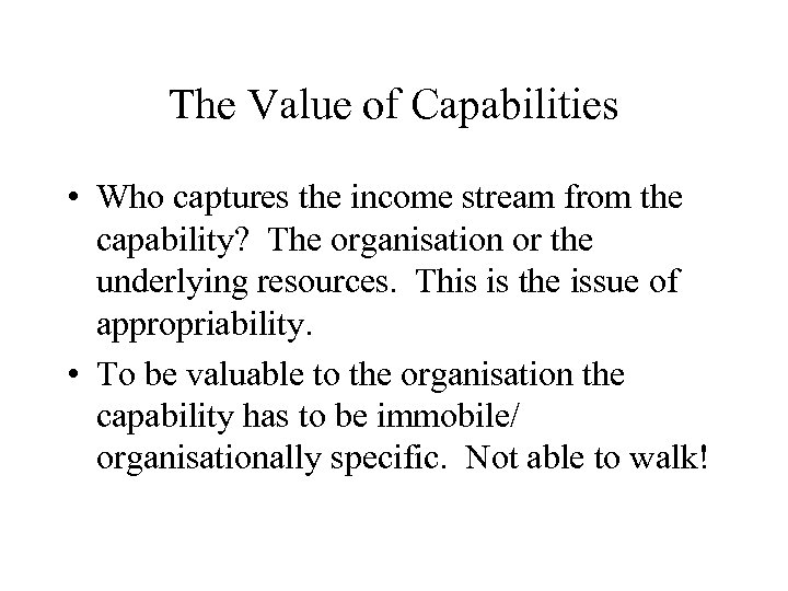 The Value of Capabilities • Who captures the income stream from the capability? The