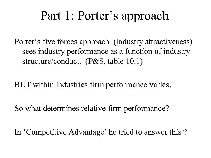 Part 1: Porter’s approach Porter’s five forces approach (industry attractiveness) sees industry performance as