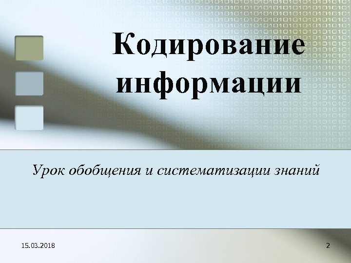 Кодирование информации Урок обобщения и систематизации знаний 15. 03. 2018 2 
