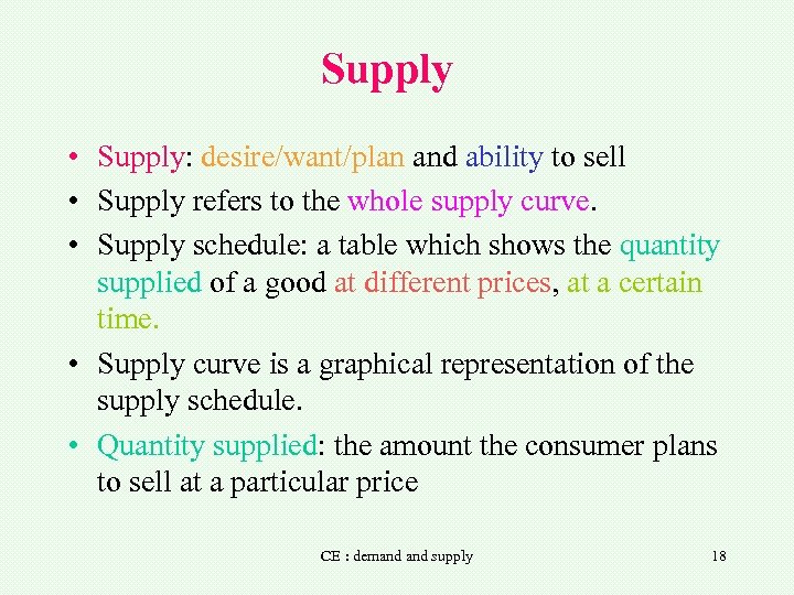 Supply • Supply: desire/want/plan and ability to sell • Supply refers to the whole