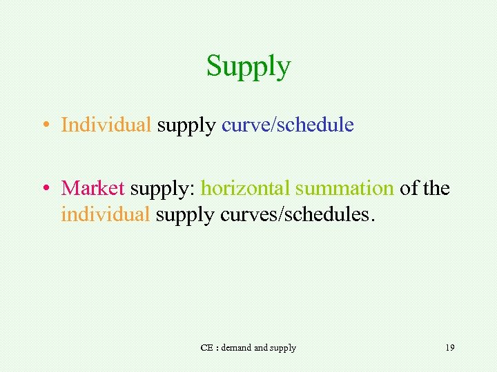 Supply • Individual supply curve/schedule • Market supply: horizontal summation of the individual supply