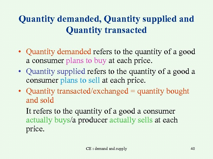 Quantity demanded, Quantity supplied and Quantity transacted • Quantity demanded refers to the quantity