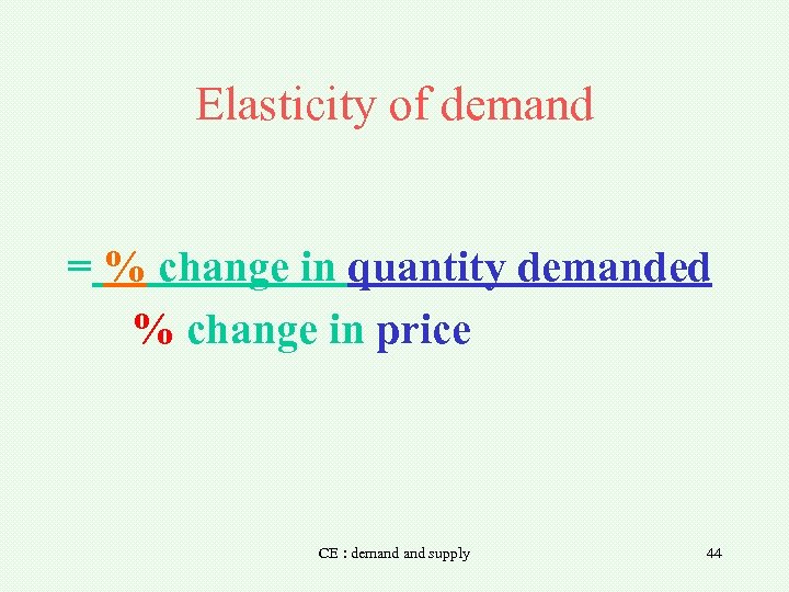 Elasticity of demand = % change in quantity demanded % change in price CE