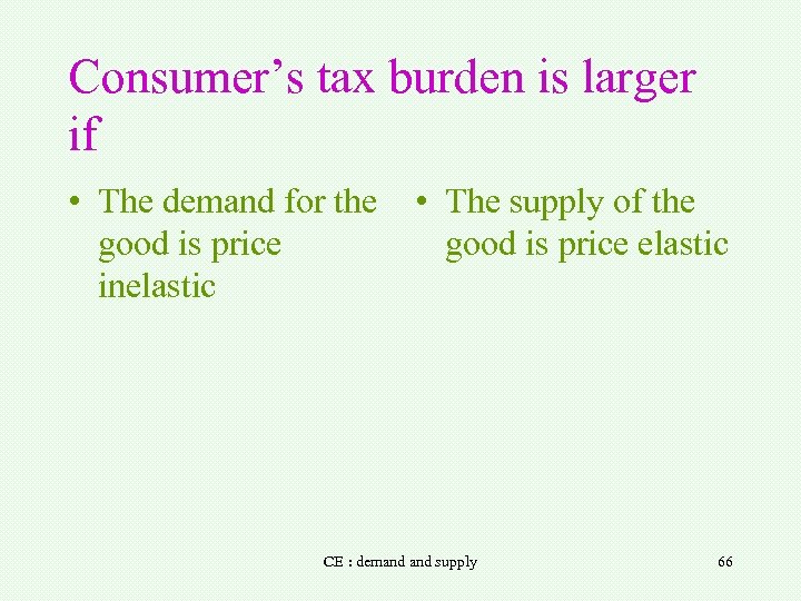 Consumer’s tax burden is larger if • The demand for the good is price