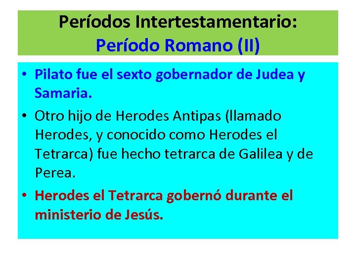 Períodos Intertestamentario: Período Romano (II) • Pilato fue el sexto gobernador de Judea y