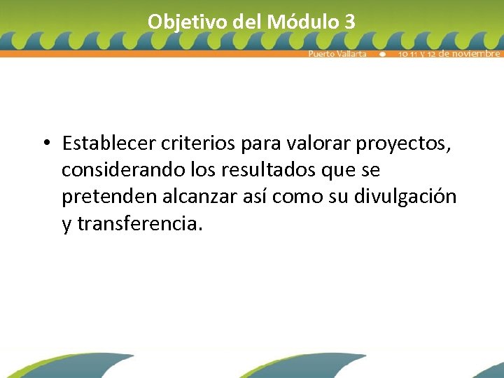 Objetivo del Módulo 3 • Establecer criterios para valorar proyectos, considerando los resultados que
