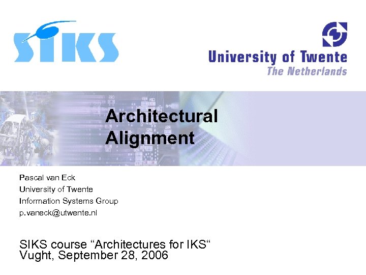 Architectural Alignment Pascal van Eck University of Twente Information Systems Group p. vaneck@utwente. nl