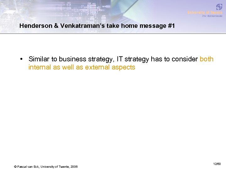 Henderson & Venkatraman’s take home message #1 • Similar to business strategy, IT strategy