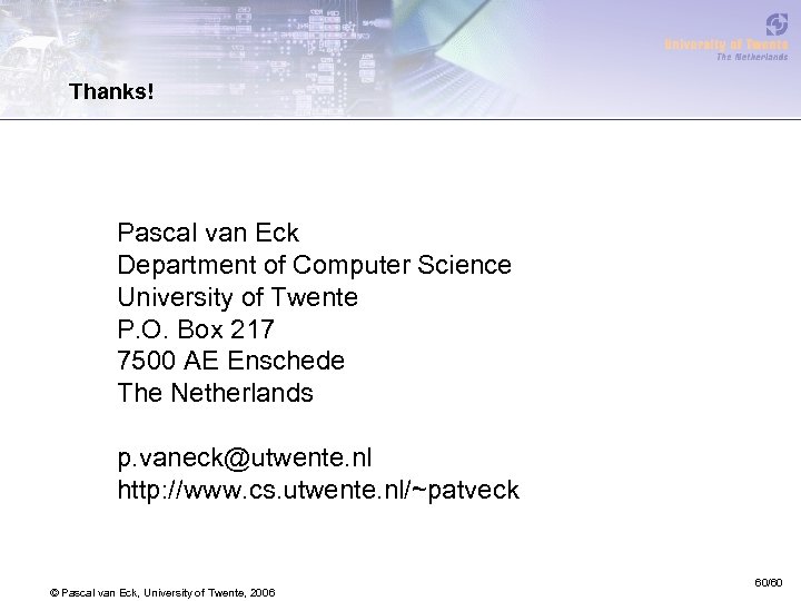 Thanks! Pascal van Eck Department of Computer Science University of Twente P. O. Box